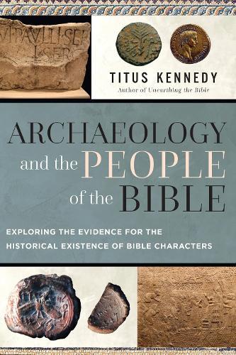 Archaeology and the People of the Bible: Exploring the Evidence for the Historical Existence of Bible Characters
