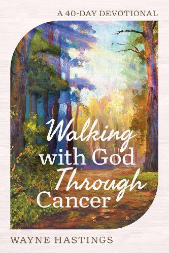 Walking with God Through Cancer: A 40-Day Devotional