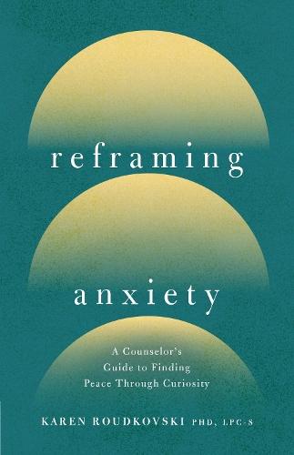 Reframing Anxiety: A Counselor's Guide to Finding Peace Through Curiosity