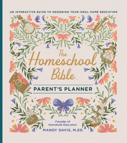 The Homeschool Bible Parent's Planner: An Interactive Guide to Designing Your Ideal Home Education