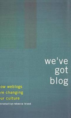 We've Got Blog: How Weblogs Are Changing Our Culture