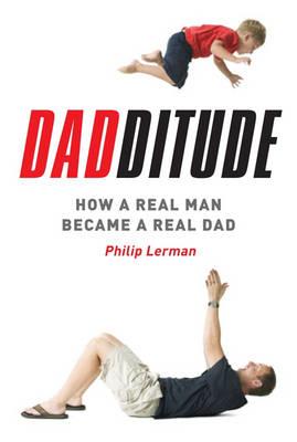 Dadditude: How a Real Man Became a Real Dad