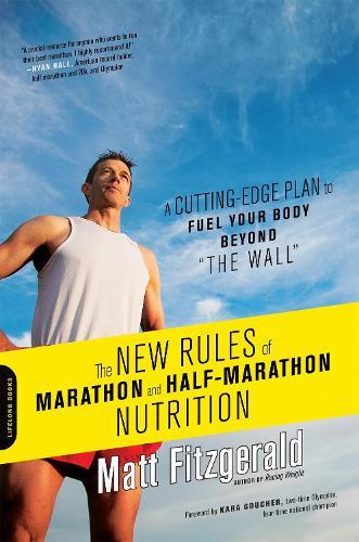 The New Rules of Marathon and Half-Marathon Nutrition: A Cutting-Edge Plan to Fuel Your Body Beyond ""the Wall""