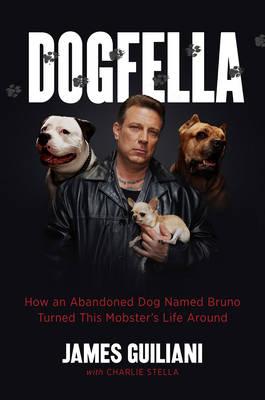 Dogfella: How an Abandoned Dog Named Bruno Turned This Mobster's Life Around - A Memoir