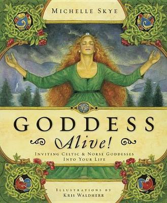Goddess Alive: Inviting Celtic and Norse Goddesses into Your Life