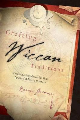 Crafting Wiccan Traditions: Creating a Foundation for Your Spiritual Beliefs and Practices