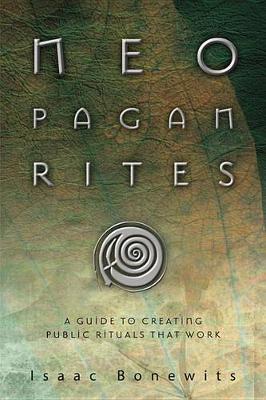 Neopagan Rites: A Guide to Creating Public Rituals That Work