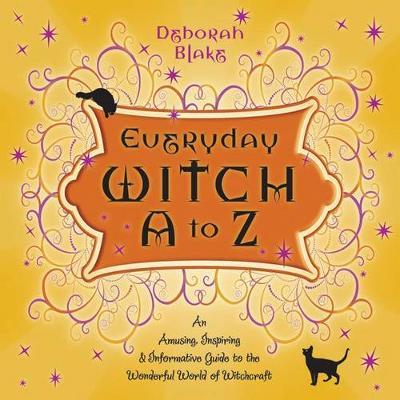 Everyday Witch A to Z: an Amusing, Inspiring and Informative Guide to the Wonderful World of Witchcraft