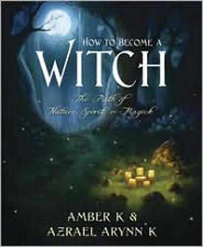 How to Become a Witch: The Path of Nature, Spirit & Magick