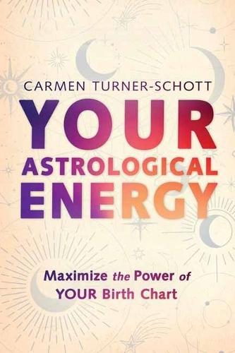 Your Astrological Energy: Maximize the Power of Your Birth Chart