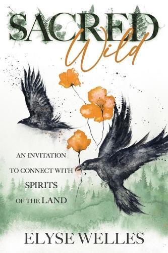 Sacred Wild: An Invitation to Connect with Spirits of the Land