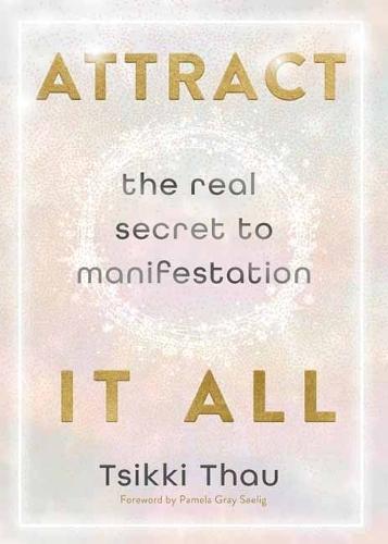 Attract It All: The Real Secret to Manifestation