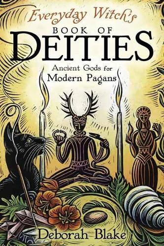 Everyday Witch's Book of Deities: Ancient Gods for Modern Pagans