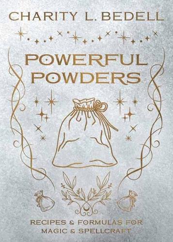 Powerful Powders: Recipes & Formulas for Magic & Spellcraft