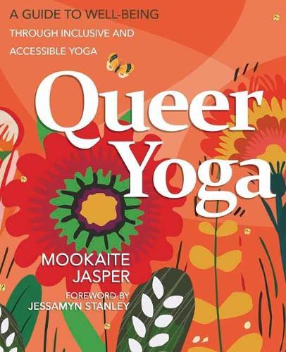 Queer Yoga: A Guide to Well-Being Through Inclusive and Accessible Yoga