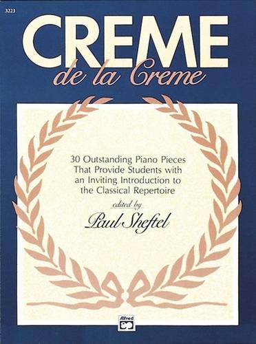 Creme de la Creme: 30 Outstanding Piano Pieces That Provide Students with an Inviting Introduction to the Classical Rep