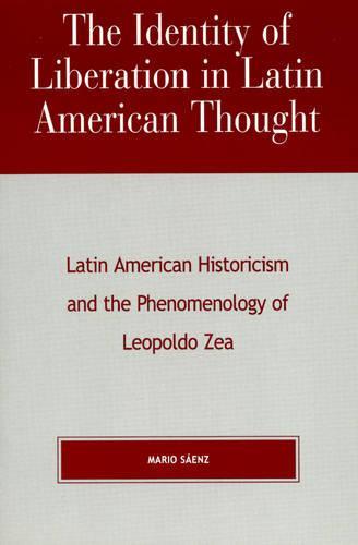 The Identity of Liberation in Latin American Thought: Latin American Historicism and the Phenomenology of Leopoldo Zea