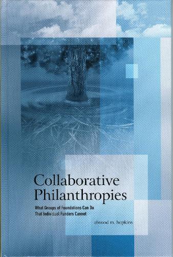 Collaborative Philanthropies: What Groups of Foundations Can Do That Individual Funders Cannot