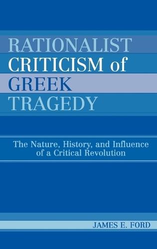 Rationalist Criticism of Greek Tragedy: The Nature, History, and Influence of a Critical Revolution