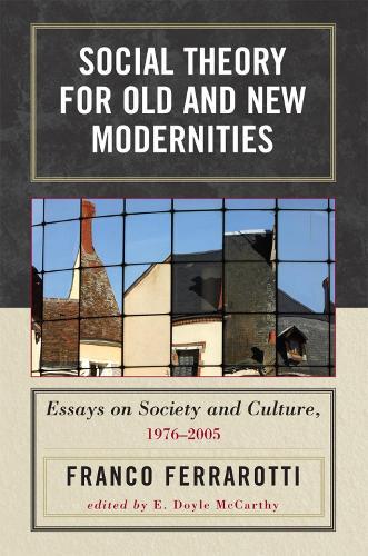 Social Theory for Old and New Modernities: Essays on Society and Culture, 1976-2005