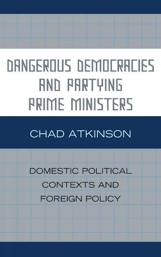 Dangerous Democracies and Partying Prime Ministers: Domestic Political Contexts and Foreign Policy