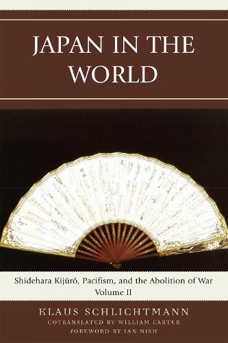 Japan in the World: Shidehara Kijuro, Pacifism, and the Abolition of War, Volume 2