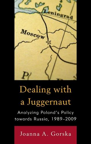 Dealing with a Juggernaut: Analyzing Poland's Policy toward Russia, 1989-2009