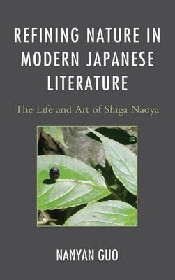 Refining Nature in Modern Japanese Literature: The Life and Art of Shiga Naoya