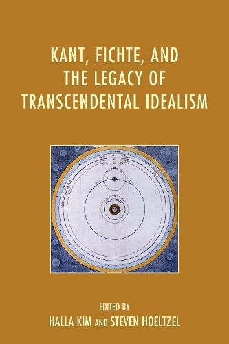 Kant, Fichte, and the Legacy of Transcendental Idealism