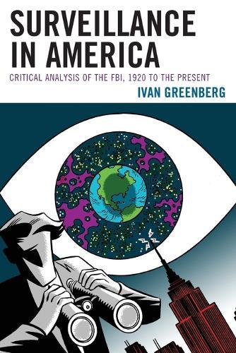 Surveillance in America: Critical Analysis of the FBI, 1920 to the Present
