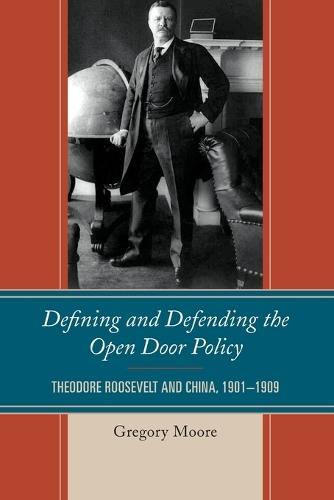 Defining and Defending the Open Door Policy: Theodore Roosevelt and China, 1901–1909