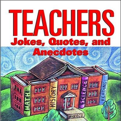 Teachers: Jokes, Quotes, and Anecdotes