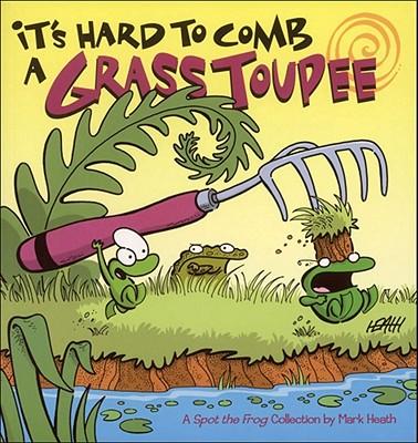 It's Hard to Comb a Grass Toupee: A Spot the Frog Collection