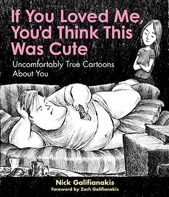 If You Loved Me You'd Think This Was Cute: Uncomfortably True Cartoons About You