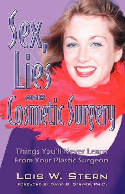 Sex, Lies and Cosmetic Surgery: Things You'll Never Learn from Your Plastic Surgeon