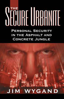 The Secure Urbanite: Personal Security in the Asphalt & Concrete Jungle