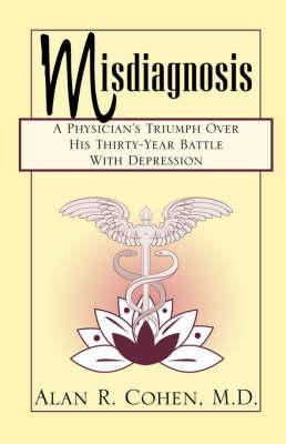 Misdiagnosis: A Physician's Triumph Over His Thiry-Year Battle with Depression