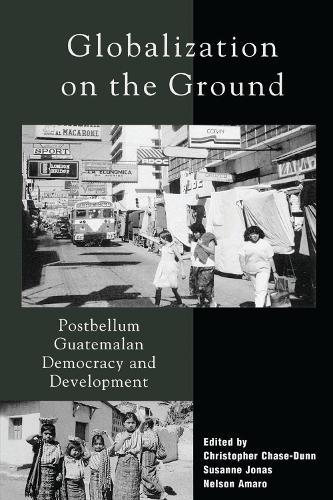 Globalization on the Ground: Postbellum Guatemalan Democracy and Development