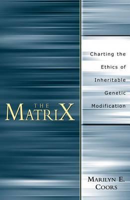The Matrix: Charting an Ethics of Inheritable Genetic Modification