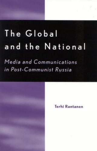 The Global and the National: Media and Communications in Post-Communist Russia