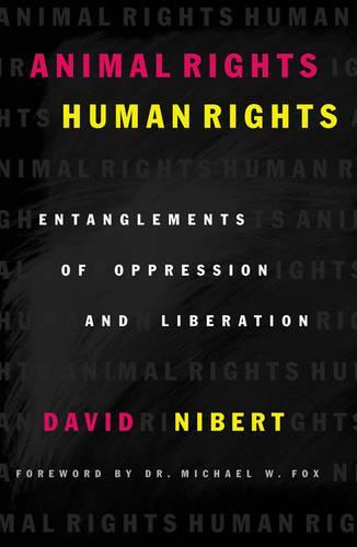 Animal Rights/Human Rights: Entanglements of Oppression and Liberation