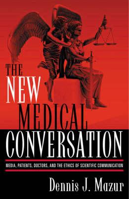 The New Medical Conversation: Media, Patients, Doctors, and the Ethics of Scientific Communication