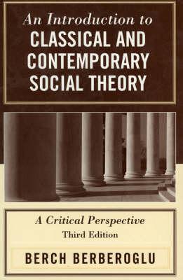 An Introduction to Classical and Contemporary Social Theory: A Critical Perspective