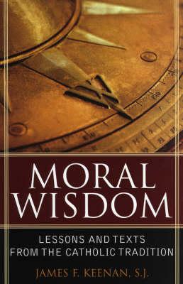 Moral Wisdom: Lessons and Texts from the Catholic Tradition