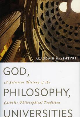 God, Philosophy, Universities: A Selective History of the Catholic Philosophical Tradition