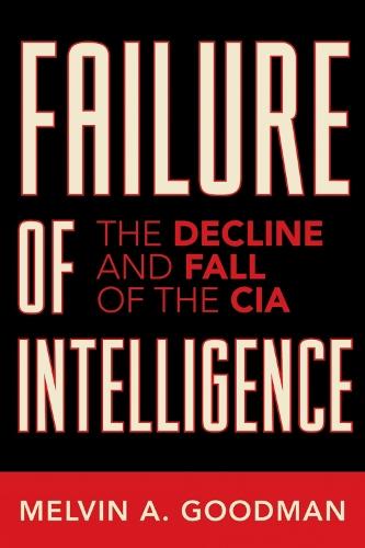 Failure of Intelligence: The Decline and Fall of the CIA