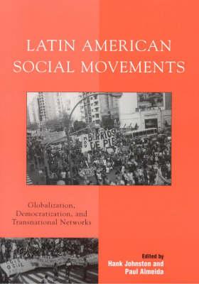 Latin American Social Movements: Globalization, Democratization, and Transnational Networks