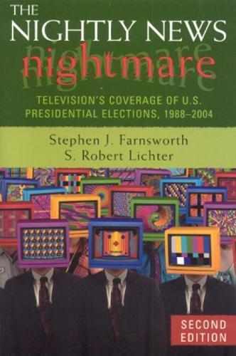 The Nightly News Nightmare: Television's Coverage of U.S. Presidential Elections, 1988-2004