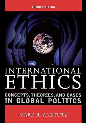 International Ethics: Concepts, Theories, and Cases in Global Politics