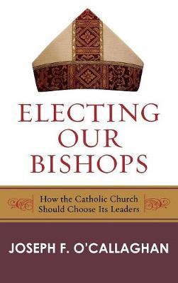 Electing Our Bishops: How the Catholic Church Should Choose Its Leaders